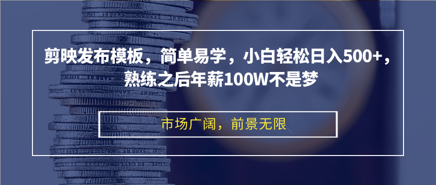 剪映发布模板，简单易学，小白轻松日入500+，熟练之后年薪100W不是梦网赚终点站_网创项目分享_轻创业交流圈子网赚终点站