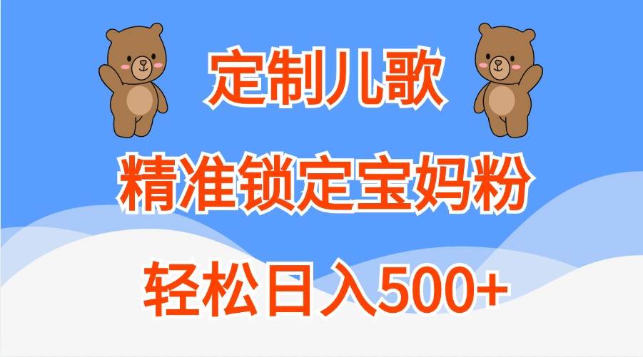 定制儿歌，精准锁定宝妈粉，轻松日入500+网赚终点站_网创项目分享_轻创业交流圈子网赚终点站