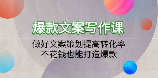 爆款文案写作课-做好文案策划提高转化率，不花钱也能打造爆款网赚终点站_网创项目分享_轻创业交流圈子网赚终点站