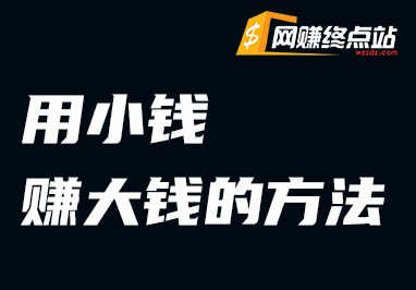 投资思维：用小钱赚大钱的方法网赚终点站_网创项目分享_轻创业交流圈子网赚终点站