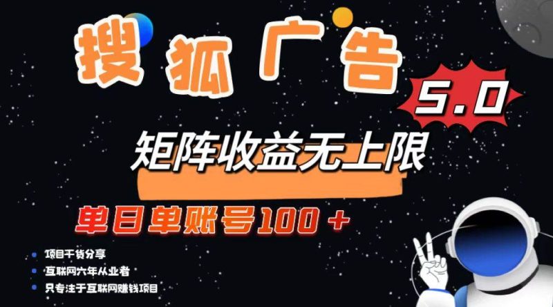 搜狐广告掘金，单日单账号100+，可无限放大网赚终点站_网创项目分享_轻创业交流圈子网赚终点站