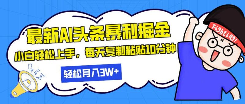 最新头条暴利掘金，AI辅助，轻松矩阵，每天复制粘贴10分钟，轻松月入30网赚终点站_网创项目分享_轻创业交流圈子网赚终点站