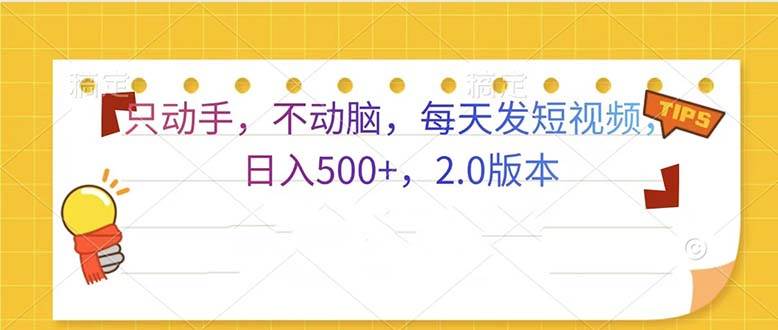 只动手，不动脑，每天发发视频日入500+  2.0版本网赚终点站_网创项目分享_轻创业交流圈子网赚终点站